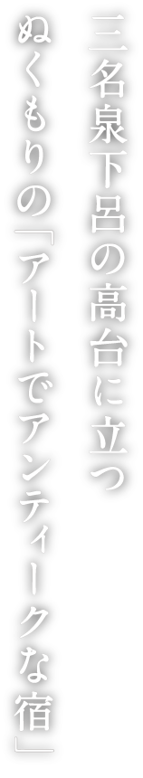 三名泉下呂の高台に立つ ぬくもりの「アートでアンティークな宿」